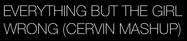 Everything But the Girl - Wrong (Cervin Mashup)