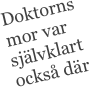 Doktorns mor var självklart också där