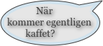 När kommer egentligen kaffet?
